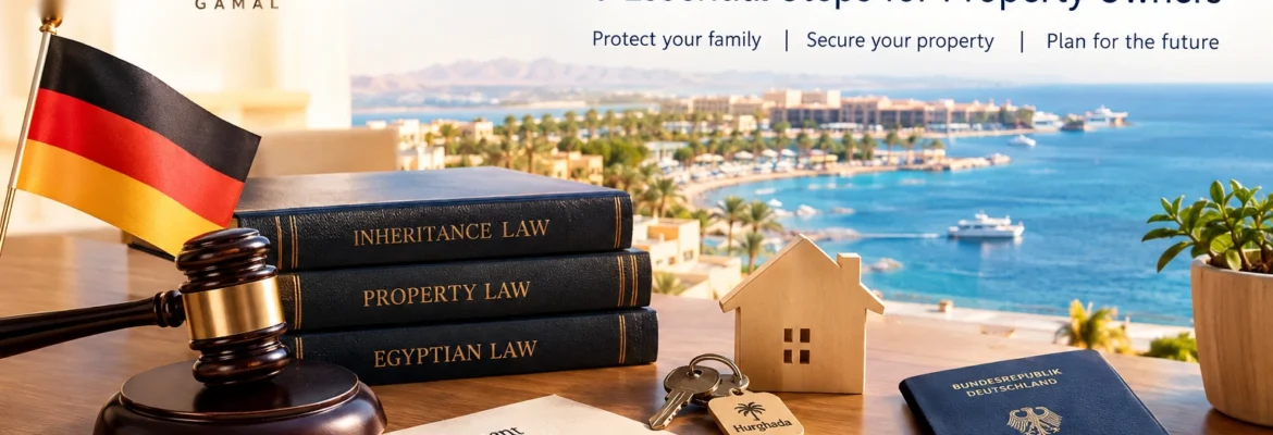 German Will in Egypt – 9 Essential Steps for Property Owners | Experts Gamal Law Firm Hurghada