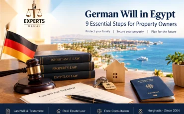 German Will in Egypt – 9 Essential Steps for Property Owners | Experts Gamal Law Firm Hurghada